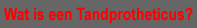 Watis een Tandprotheticus